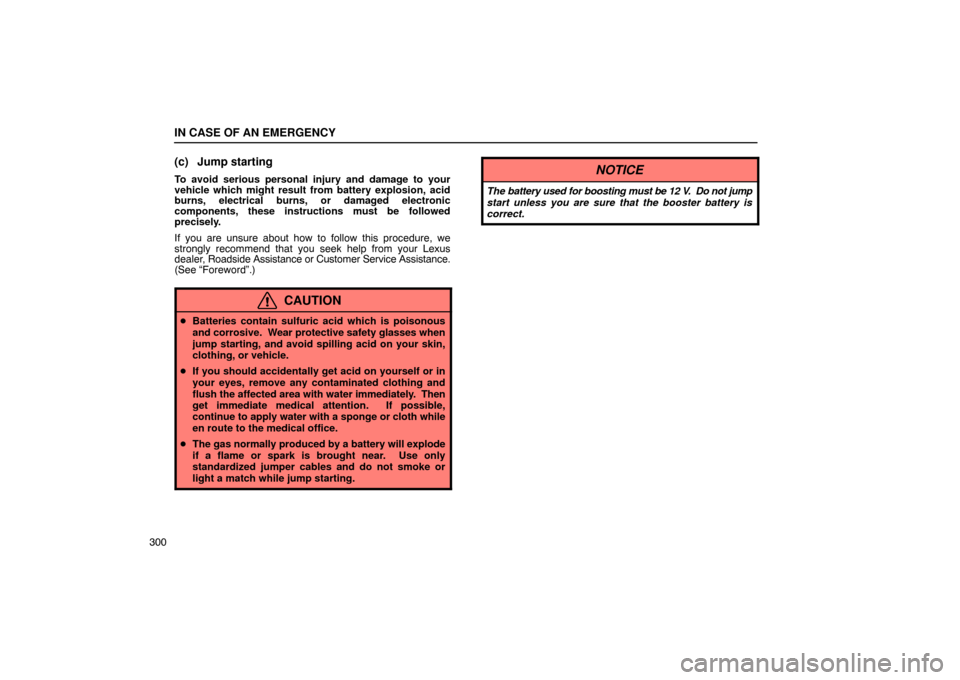 Lexus ES330 2005  Switches / LEXUS 2005 ES330 OWNERS MANUAL (OM33691U) IN CASE OF AN EMERGENCY
300
(c) Jump starting
To avoid serious personal injury and damage to your
vehicle which might result from battery explosion, acid
burns, electrical burns, or damaged electronic