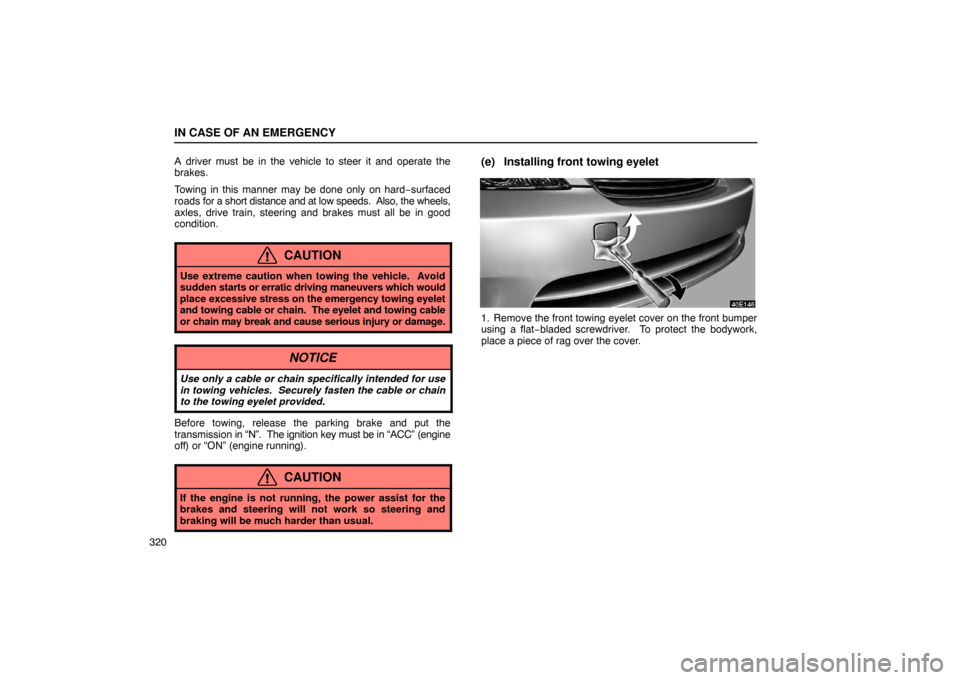 Lexus ES330 2005  Switches / LEXUS 2005 ES330 OWNERS MANUAL (OM33691U) IN CASE OF AN EMERGENCY
320A driver must be in the vehicle to steer it and operate the
brakes.
Towing in this manner may be done only on hard
−surfaced
roads  for a short distance and at low speeds.