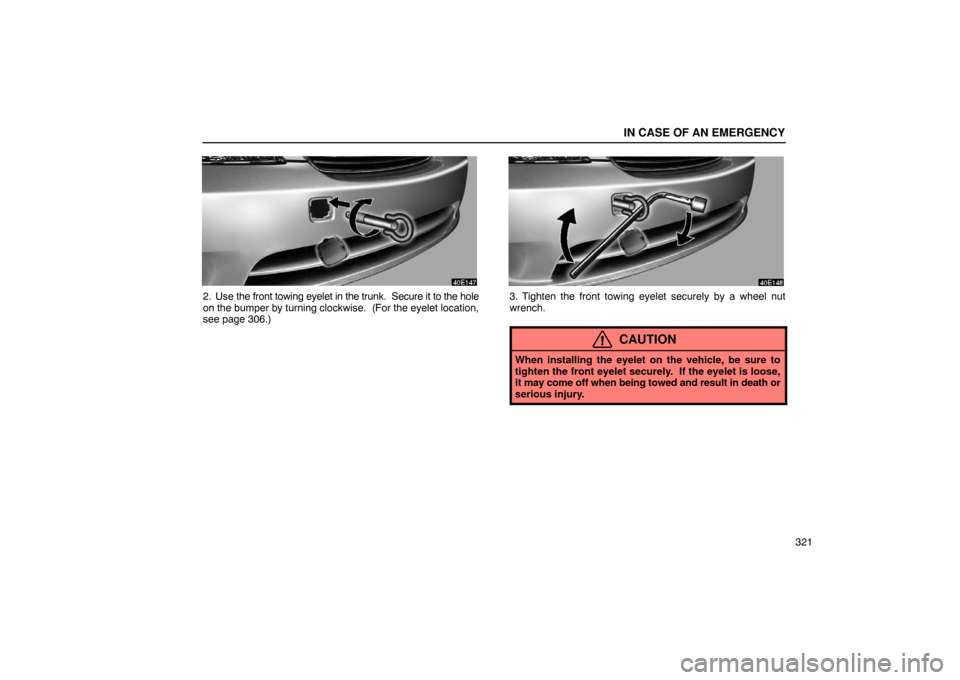Lexus ES330 2005  Switches / LEXUS 2005 ES330 OWNERS MANUAL (OM33691U) IN CASE OF AN EMERGENCY
321
2. Use the front towing eyelet in the trunk.  Secure it to the hole
on the bumper by turning clockwise.  (For the eyelet location,
see page 306.)3. Tighten the front towing
