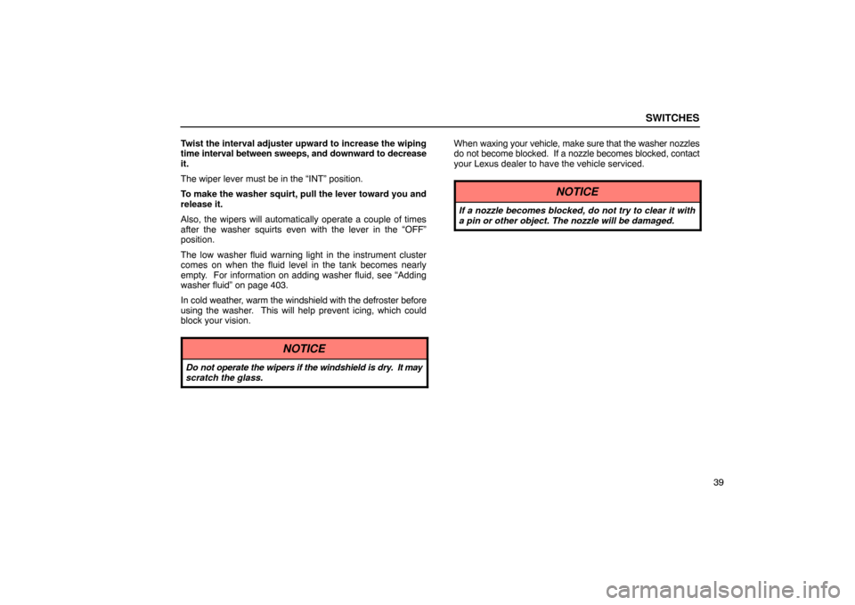 Lexus ES330 2005 Switches / LEXUS 2005 ES330 (OM33691U) Workshop Manual SWITCHES
39
Twist the interval adjuster upward to increase the wiping
time
interval between sweeps, and downward to decrease
it.
The wiper lever must be in the “INT” position.
To make the washer Lexus ES330 2005 Switches / LEXUS 2005 ES330 (OM33691U) Workshop Manual SWITCHES
39
Twist the interval adjuster upward to increase the wiping
time
interval between sweeps, and downward to decrease
it.
The wiper lever must be in the “INT” position.
To make the washer