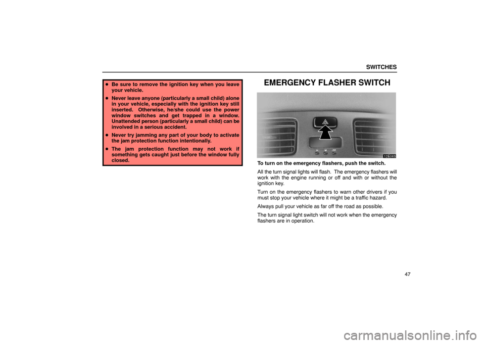 Lexus ES330 2005  Switches / LEXUS 2005 ES330  (OM33691U) Repair Manual SWITCHES
47
Be sure to remove the ignition key when you leave
your vehicle.
 Never leave  anyone (particularly a small child) alone
in your vehicle, especially with the ignition key still
inserted. 