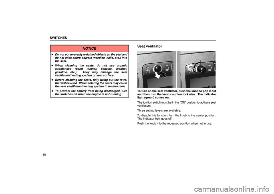 Lexus ES330 2005  Switches / LEXUS 2005 ES330  (OM33691U) Repair Manual SWITCHES
50
NOTICE
Do not put unevenly weighted  objects on the seat and
do not stick sharp objects (needles, nails, etc.) into
the seat.
 When cleaning the seats, do not use organic
substances (pai