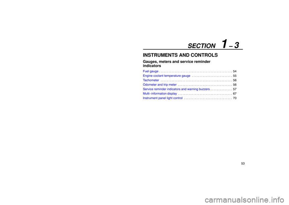 Lexus ES330 2005  Switches / LEXUS 2005 ES330 OWNERS MANUAL (OM33691U) SECTION   1 – 3
53
INSTRUMENTS AND CONTROLS
Gauges, meters and service reminder 
indicators
Fuel gauge54
. . . . . . . . . . . . . . . . . . . . . . . . . . . . . . . . . . . . .\
 . . . . . . . . .