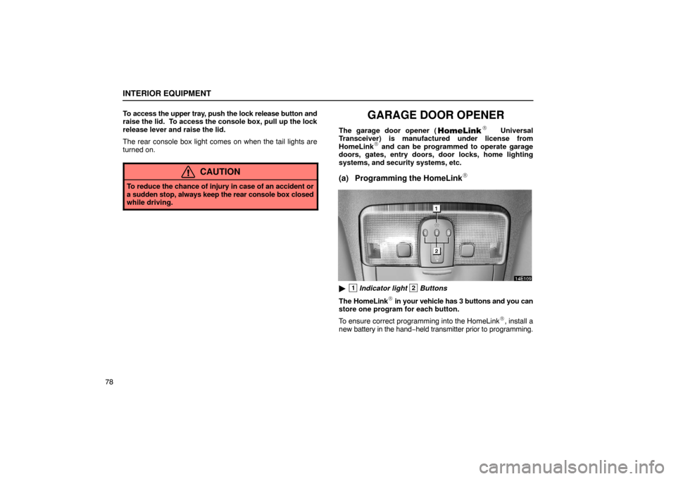 Lexus ES330 2005  Switches / LEXUS 2005 ES330  (OM33691U) Owners Manual INTERIOR EQUIPMENT
78To access the upper tray, push the lock release button and
raise the lid.  To access the console box, pull up the lock
release lever and raise the lid.
The rear console box light 