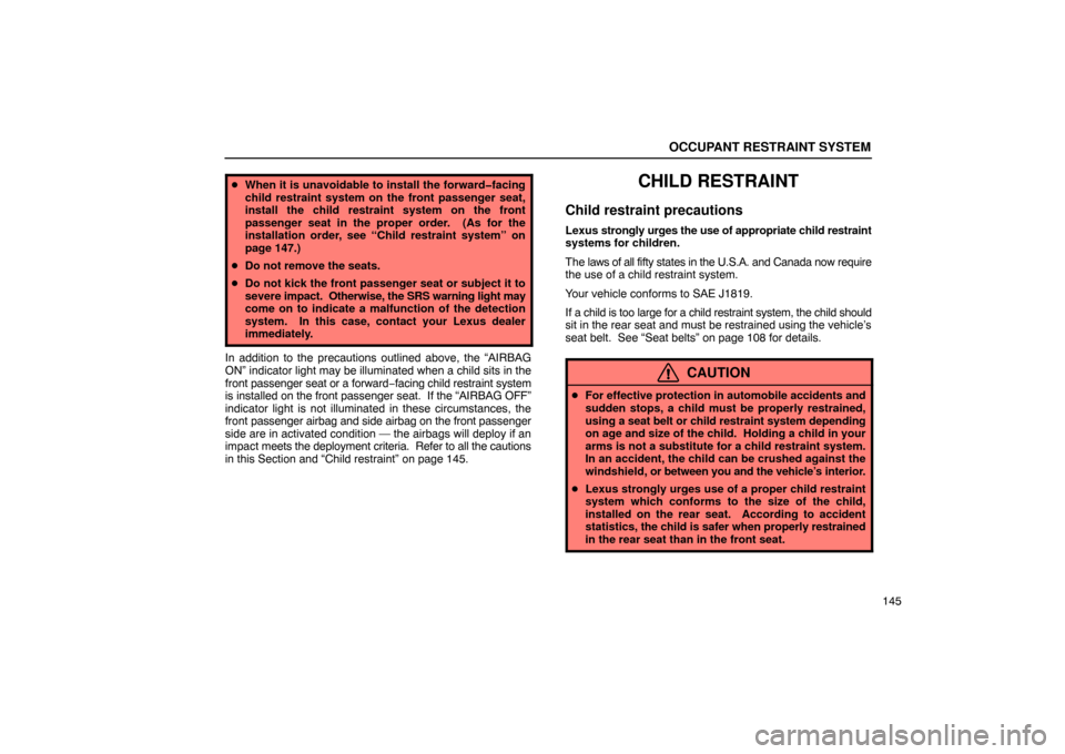 Lexus ES330 2005  Keys and Doors / LEXUS 2005 ES330 OWNERS MANUAL (OM33691U) OCCUPANT RESTRAINT SYSTEM
145
When it is unavoidable to install the forward�facing
child restraint system on the front passenger seat,
install the child restraint system on the front
passenger seat i