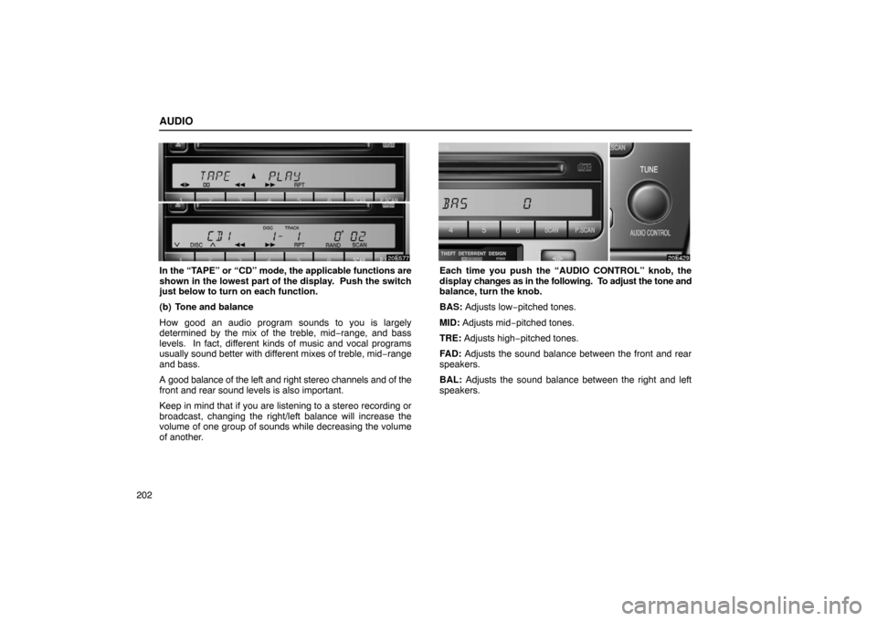 Lexus ES330 2005  Keys and Doors / LEXUS 2005 ES330 OWNERS MANUAL (OM33691U) AUDIO
202
In the “TAPE” or “CD” mode, the applicable functions are
shown in the lowest part of the display.  Push the switch
just below to turn on each function.
(b) Tone and balance
How good 