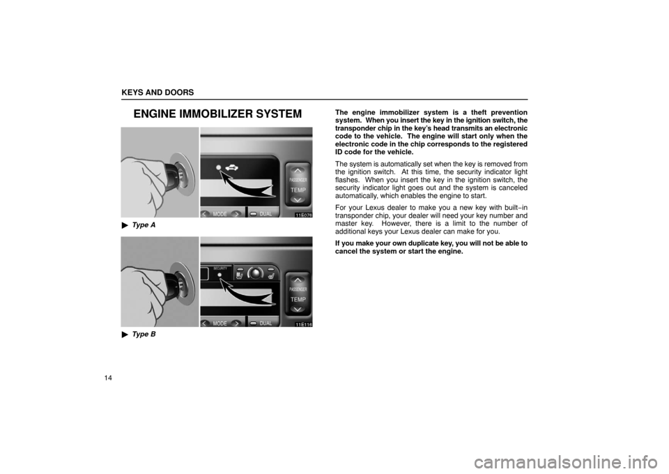 Lexus ES330 2005  Keys and Doors / LEXUS 2005 ES330  (OM33691U) Owners Guide KEYS AND DOORS
14
ENGINE IMMOBILIZER SYSTEM
Type A
Type B The engine immobilizer system is a theft prevention
system.  When you insert the key in the ignition switch, the
transponder chip in the key