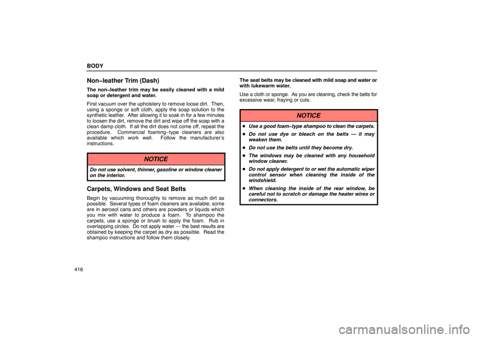 Lexus ES330 2005  Keys and Doors / LEXUS 2005 ES330 OWNERS MANUAL (OM33691U) BODY
416
Non�leather Trim (Dash)
The non�leather trim may be easily cleaned with a mild
soap or detergent and water.
First vacuum over the upholstery to remove loose dirt.  Then,
using a sponge or sof