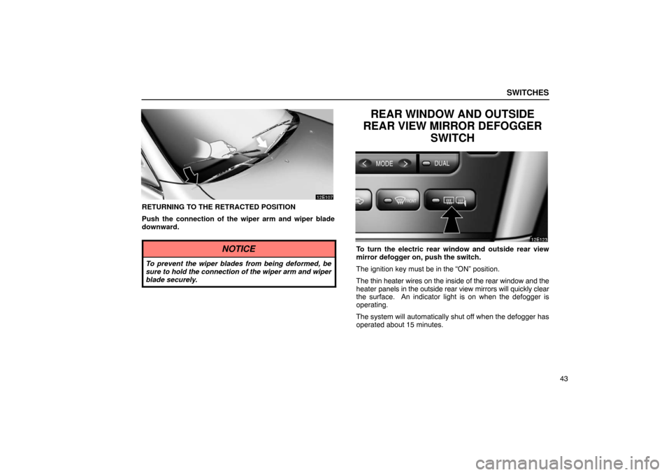 Lexus ES330 2005  Keys and Doors / LEXUS 2005 ES330 OWNERS MANUAL (OM33691U) SWITCHES
43
RETURNING TO THE RETRACTED POSITION
Push the connection of the wiper arm and wiper blade
downward.
NOTICE
To prevent the wiper blades from being deformed, be
sure to hold the connection of