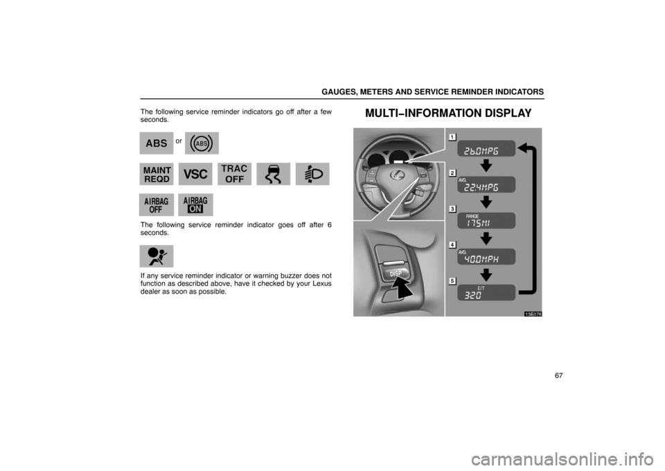 Lexus ES330 2005  Keys and Doors / LEXUS 2005 ES330 OWNERS MANUAL (OM33691U) GAUGES, METERS AND SERVICE REMINDER INDICATORS
67
The following service reminder indicators go off after a few
seconds.
 or  
            
   
The following service reminder indicator goes off after 6