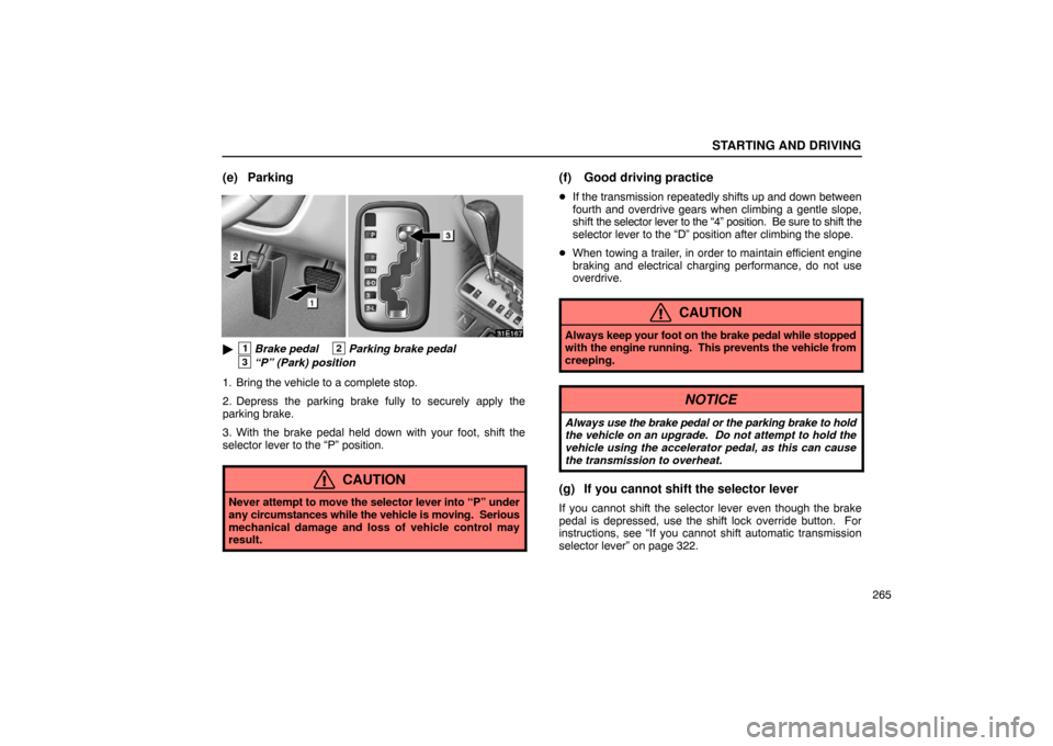 Lexus ES330 2005  Electrical Components / LEXUS 2005 ES330 OWNERS MANUAL (OM33691U) STARTING AND DRIVING
265
(e) Parking
1Brake pedal2Parking brake pedal
3“P” (Park) position
1. Bring the vehicle to a complete stop.
2. Depress the parking brake fully to securely apply the
parkin