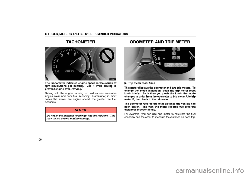 Lexus ES330 2005  Electrical Components / LEXUS 2005 ES330 OWNERS MANUAL (OM33691U) GAUGES, METERS AND SERVICE REMINDER INDICATORS
56
TACHOMETER
The tachometer indicates engine speed in thousands of
rpm (revolutions per minute).  Use it while driving to
prevent engine over�revving.
D