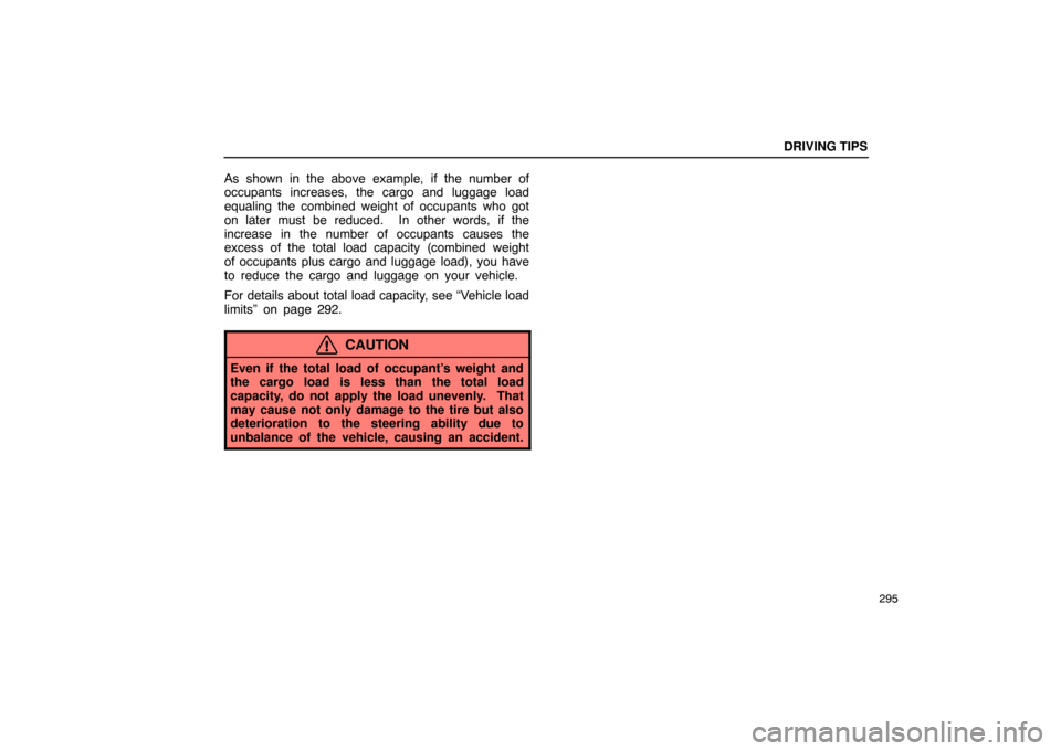 Lexus ES330 2005  Interior Equipment / LEXUS 2005 ES330 OWNERS MANUAL (OM33691U) DRIVING TIPS
295
As shown in the above example, if the number of
occupants increases, the cargo and luggage load
equaling the combined weight of occupants who got
on later must be reduced.  In other w