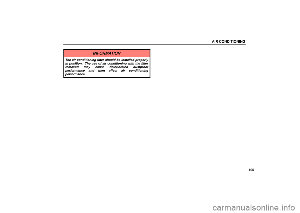 Lexus ES330 2005  Engine / LEXUS 2005 ES330 OWNERS MANUAL (OM33691U) AIR CONDITIONING
195
INFORMATION
The air conditioning filter should be installed properly
in position.  The use of air conditioning with the filter
removed may cause deteriorated dustproof
performance