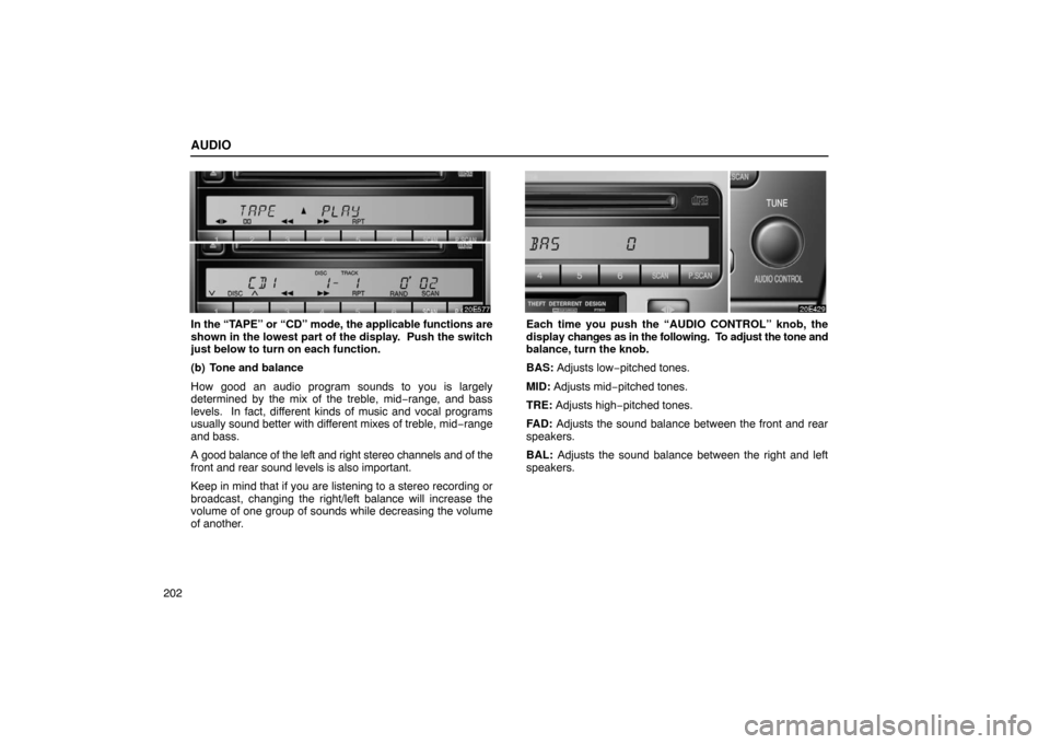 Lexus ES330 2005  Engine / LEXUS 2005 ES330 OWNERS MANUAL (OM33691U) AUDIO
202
In the “TAPE” or “CD” mode, the applicable functions are
shown in the lowest part of the display.  Push the switch
just below to turn on each function.
(b) Tone and balance
How good 