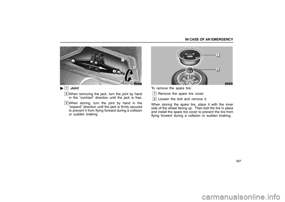 Lexus ES330 2005  Engine / LEXUS 2005 ES330 OWNERS MANUAL (OM33691U) IN CASE OF AN EMERGENCY
307
1 Joint
2When removing the jack, turn the joint by hand
in the “contract” direction until the jack is free.
3When storing, turn the joint by hand in the
“expand” d