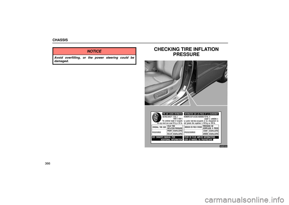 Lexus ES330 2005  Engine / LEXUS 2005 ES330  (OM33691U) User Guide CHASSIS
366
NOTICE
Avoid overfilling, or the power steering could be
damaged.
CHECKING TIRE INFLATIONPRESSURE
63E035 