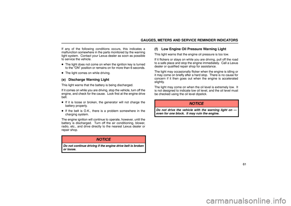 Lexus ES330 2005  Engine / LEXUS 2005 ES330 OWNERS MANUAL (OM33691U) GAUGES, METERS AND SERVICE REMINDER INDICATORS
61
If any of the following conditions occurs, this indicates a
malfunction 
somewhere in the parts monitored by the warning
light system.  Contact your L