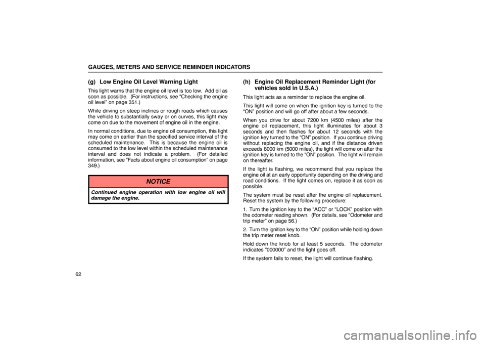 Lexus ES330 2005  Engine / LEXUS 2005 ES330 OWNERS MANUAL (OM33691U) GAUGES, METERS AND SERVICE REMINDER INDICATORS
62
(g) Low Engine Oil Level Warning Light
This light warns that the engine oil level is too low.  Add oil as
soon as possible.  (For instructions, see �