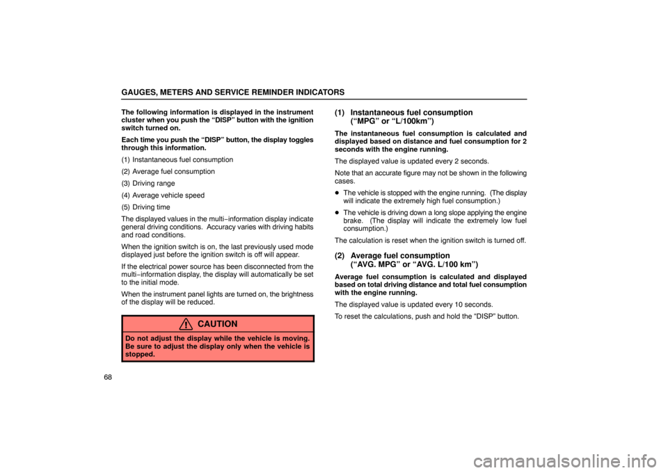 Lexus ES330 2005  Engine / LEXUS 2005 ES330 OWNERS MANUAL (OM33691U) GAUGES, METERS AND SERVICE REMINDER INDICATORS
68The following information is displayed in the instrument
cluster 
when you push the “DISP” button with the ignition
switch turned on.
Each  time yo