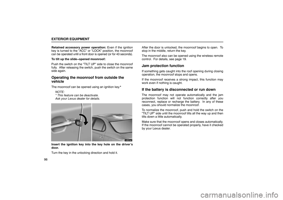 Lexus ES330 2005  Steering Wheel and Mirrors / LEXUS 2005 ES330 OWNERS MANUAL (OM33691U) EXTERIOR EQUIPMENT
98Retained accessory power operation:
 Even if the ignition
key is turned to the “ACC” or “LOCK” position, the moonroof
can be operated until a front door is opened (or for 