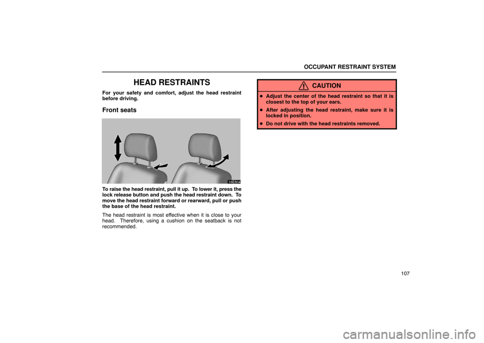 Lexus ES330 2005  Steering Wheel and Mirrors / LEXUS 2005 ES330 OWNERS MANUAL (OM33691U) OCCUPANT RESTRAINT SYSTEM
107
HEAD RESTRAINTS
For your safety and comfort, adjust the head restraint
before driving.
Front seats
To raise the head restraint, pull it up.  To lower it, press the
lock r