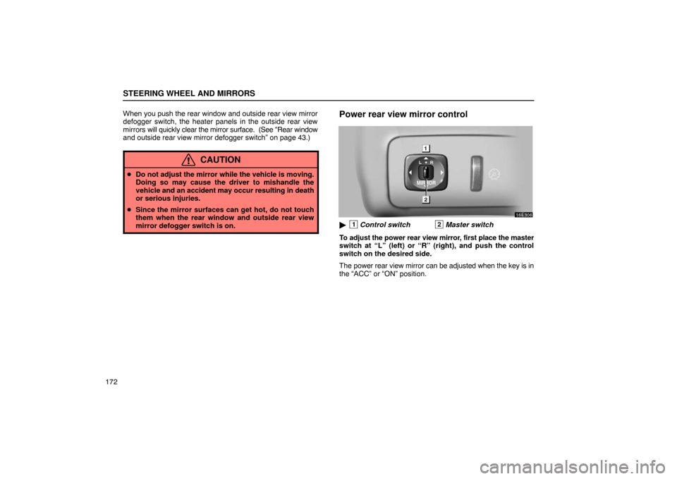 Lexus ES330 2005  Steering Wheel and Mirrors / LEXUS 2005 ES330 OWNERS MANUAL (OM33691U) STEERING WHEEL AND MIRRORS
172When you push the rear window and outside rear view mirror
defogger switch, the heater panels in the outside rear view
mirrors 
will quickly clear the mirror surface.  (S
