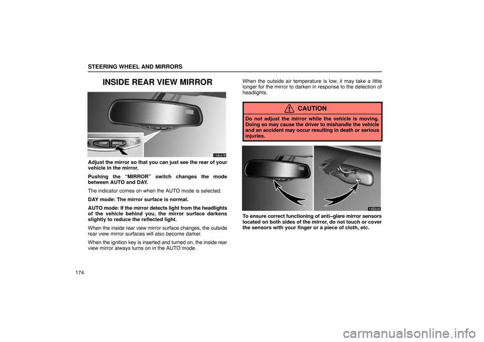 Lexus ES330 2005  Steering Wheel and Mirrors / LEXUS 2005 ES330 OWNERS MANUAL (OM33691U) STEERING WHEEL AND MIRRORS
174
INSIDE REAR VIEW MIRROR
Adjust the mirror so that you can just see the rear of your
vehicle in the mirror.
Pushing the “MIRROR” switch changes the mode
between AUTO 