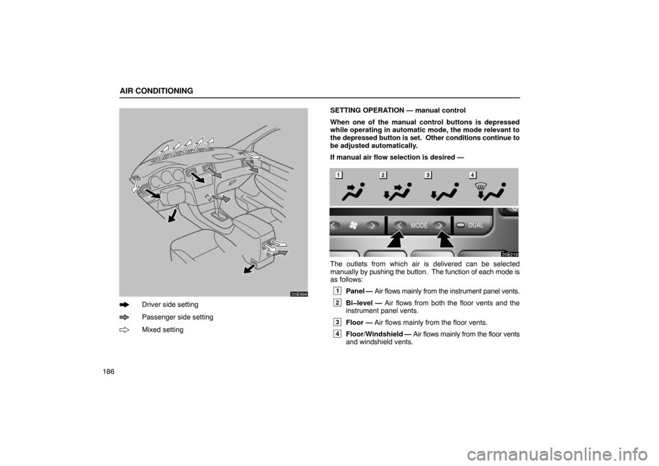 Lexus ES330 2005  Steering Wheel and Mirrors / LEXUS 2005 ES330 OWNERS MANUAL (OM33691U) AIR CONDITIONING
186
20E396
Driver side setting
Passenger side setting
Mixed settingSETTING OPERATION — manual control
When one of the manual control buttons is depressed
while operating in automati