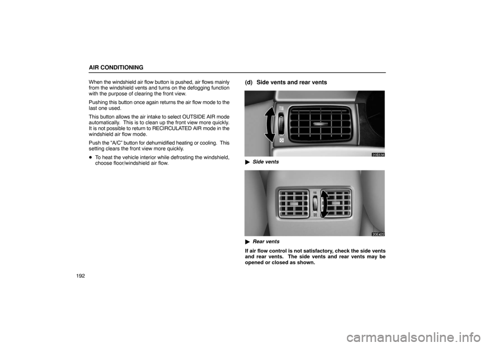 Lexus ES330 2005  Steering Wheel and Mirrors / LEXUS 2005 ES330 OWNERS MANUAL (OM33691U) AIR CONDITIONING
192When 
the windshield air flow button is pushed, air flows mainly
from the  windshield vents and turns on the defogging function
with the purpose of clearing the front view.
Pushing