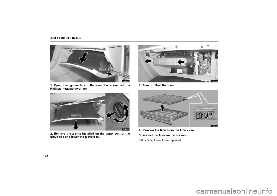 Lexus ES330 2005  Steering Wheel and Mirrors / LEXUS 2005 ES330 OWNERS MANUAL (OM33691U) AIR CONDITIONING
194
1. Open the glove box.  Remove the screw with a
Phillips�head screwdriver.
2. Remove the 2 pins installed on the upper part of the
glove box and lower the glove box.
3. Take out t
