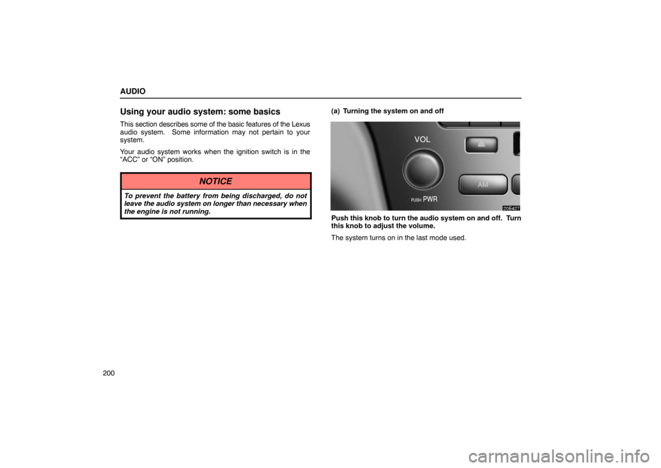 Lexus ES330 2005  Steering Wheel and Mirrors / LEXUS 2005 ES330 OWNERS MANUAL (OM33691U) AUDIO
200
Using your audio system: some basics
This section describes some of the basic features of the Lexus
audio system.  Some information may not pertain to your
system.
Your audio system works wh