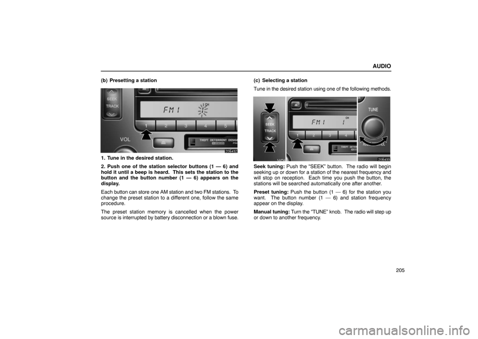 Lexus ES330 2005  Steering Wheel and Mirrors / LEXUS 2005 ES330 OWNERS MANUAL (OM33691U) AUDIO
205
(b) Presetting a station
1. Tune in the desired station.
2. Push one of the station selector buttons (1 — 6) and
hold it until a beep is heard.  This sets the station to the
button and the