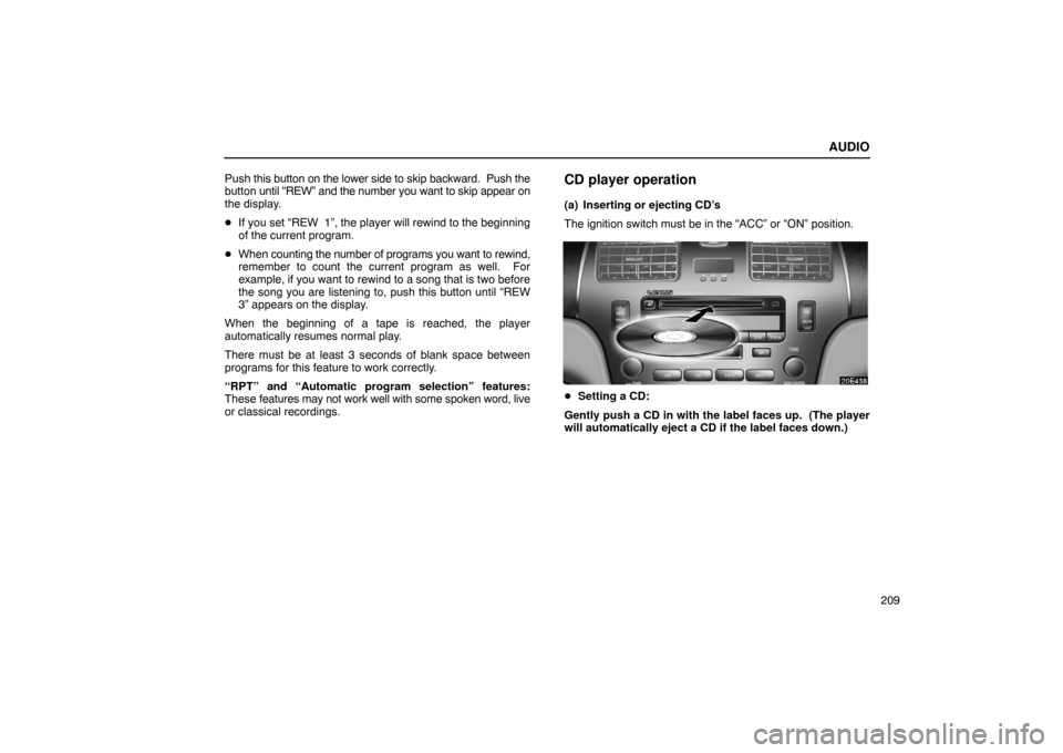 Lexus ES330 2005  Steering Wheel and Mirrors / LEXUS 2005 ES330 OWNERS MANUAL (OM33691U) AUDIO
209
Push 
this button on the lower side to skip backward.  Push the
button  until “REW” and the number you want to skip appear on
the display.
 If you set “REW  1”, the player will rewi