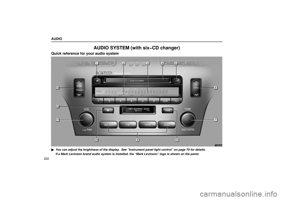 Lexus ES330 2005  Steering Wheel and Mirrors / LEXUS 2005 ES330 OWNERS MANUAL (OM33691U) AUDIO
222
AUDIO SYSTEM (with six�CD changer)
Quick reference for your audio system
You can adjust the brightness of the display.  See “Instrument panel light control” on page 70 for details.
If a