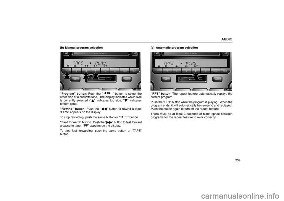 Lexus ES330 2005  Steering Wheel and Mirrors / LEXUS 2005 ES330 OWNERS MANUAL (OM33691U) AUDIO
239
(b) Manual program selection
“Program” button: 
Push the “” button to select the
other  side of a cassette tape.   The display indicates which side
is currently selected (“ 	” 