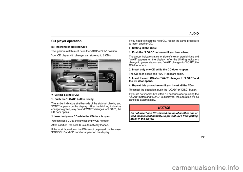Lexus ES330 2005  Steering Wheel and Mirrors / LEXUS 2005 ES330 OWNERS MANUAL (OM33691U) AUDIO
241
CD player operation
(a) Inserting or ejecting CD’s
The ignition switch must be in the “ACC” or “ON” position.
Your CD player with changer can store up to 6 CD’s.
Setting a singl