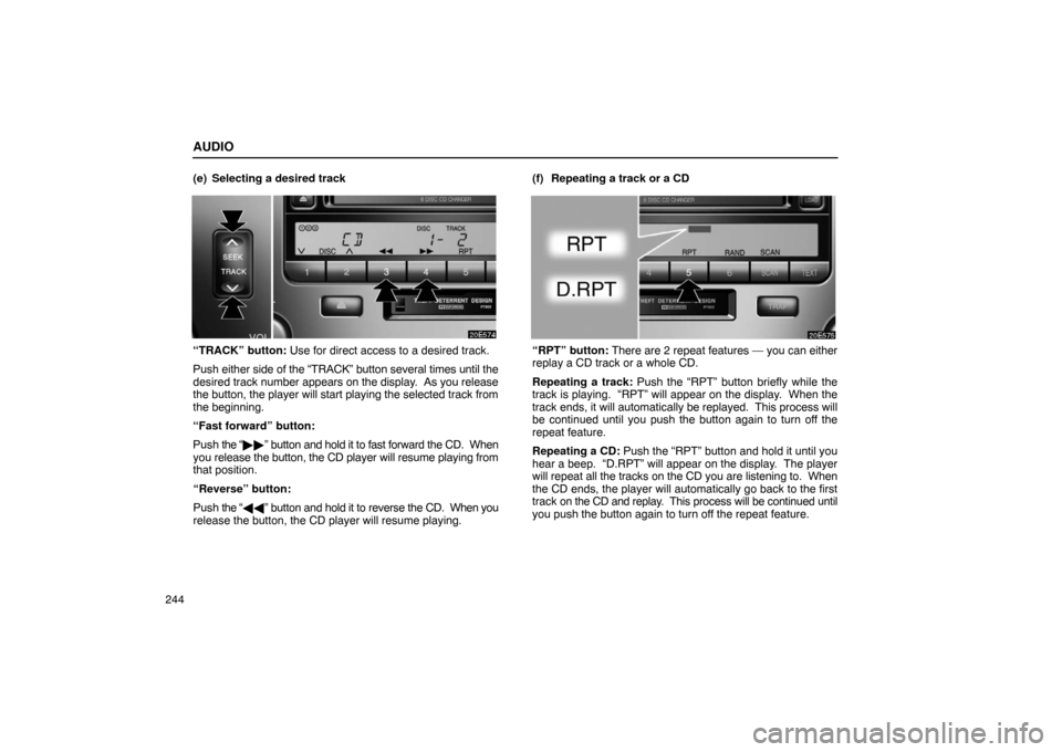 Lexus ES330 2005  Steering Wheel and Mirrors / LEXUS 2005 ES330 OWNERS MANUAL (OM33691U) AUDIO
244(e) Selecting a desired track
“TRACK” button: Use for direct access to a desired track.
Push either 
side of the “TRACK” button several times until the
desired track number  appears o