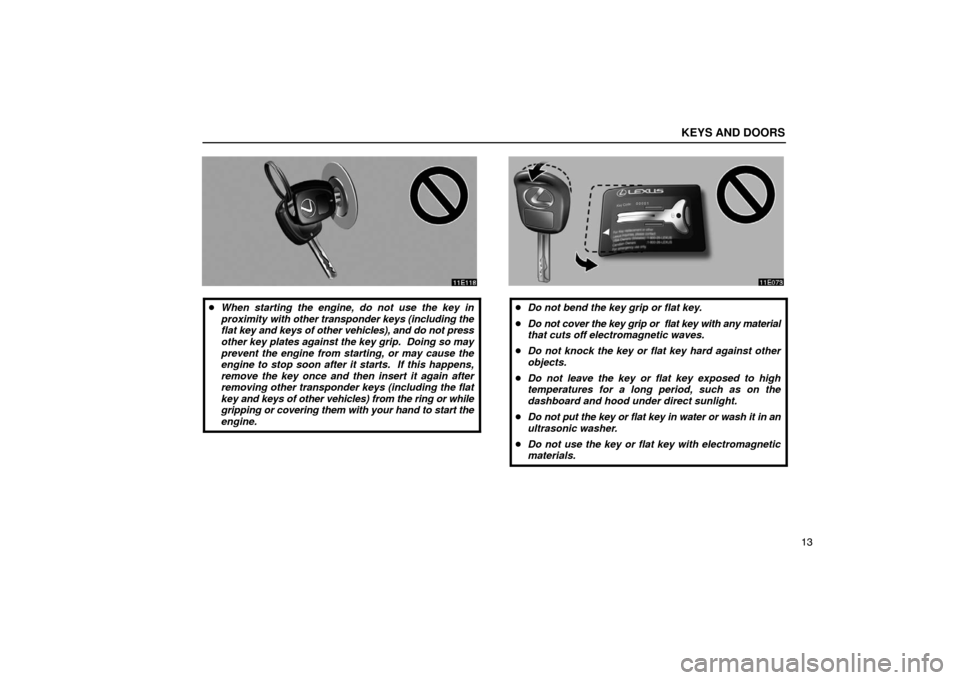 Lexus ES330 2005  Steering Wheel and Mirrors / LEXUS 2005 ES330  (OM33691U) Owners Guide KEYS AND DOORS
13
When starting the engine, do not use the key in
proximity  with other transponder keys (including the
flat  key and keys of other vehicles), and do not press
other key plates agains
