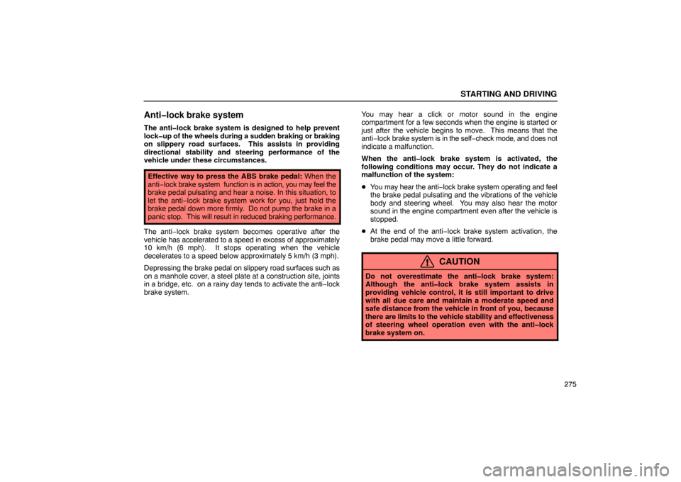 Lexus ES330 2005  Steering Wheel and Mirrors / LEXUS 2005 ES330 OWNERS MANUAL (OM33691U) STARTING AND DRIVING
275
Anti�lock brake system
The anti�lock brake system is designed to help prevent
lock�up of the wheels during a sudden braking or braking
on slippery road surfaces.  This assists