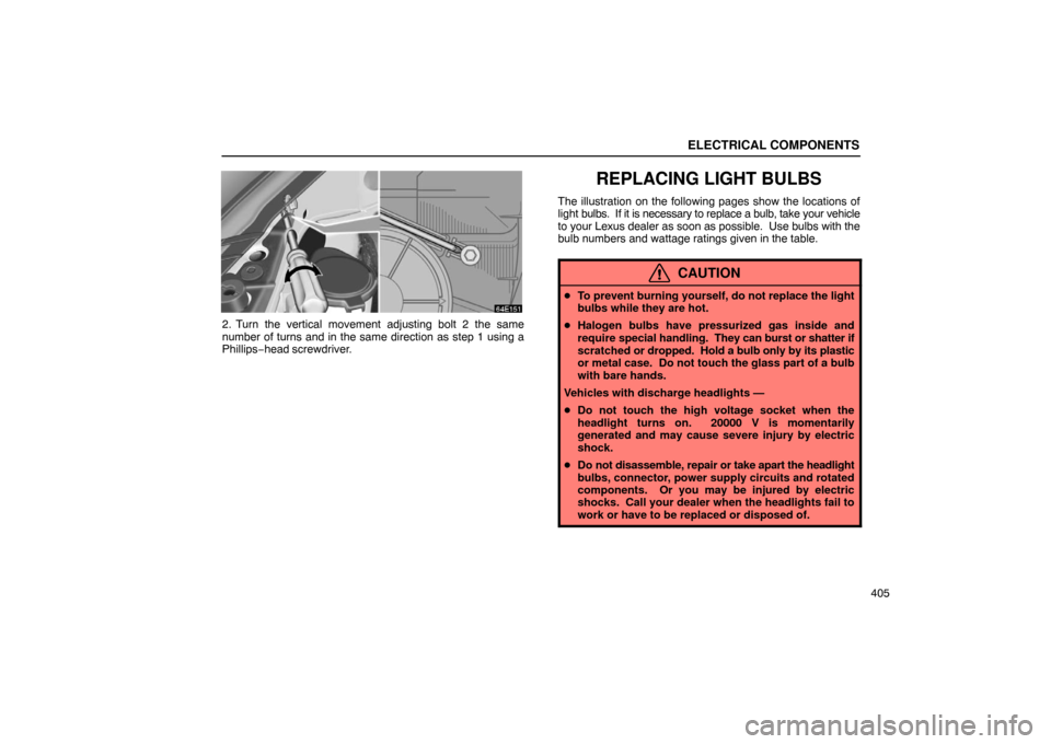 Lexus ES330 2005  Steering Wheel and Mirrors / LEXUS 2005 ES330 OWNERS MANUAL (OM33691U) ELECTRICAL COMPONENTS
405
2. Turn the vertical movement adjusting bolt 2 the same
number of turns and in the same direction as step 1 using a
Phillips−head screwdriver.
REPLACING LIGHT BULBS
The ill
