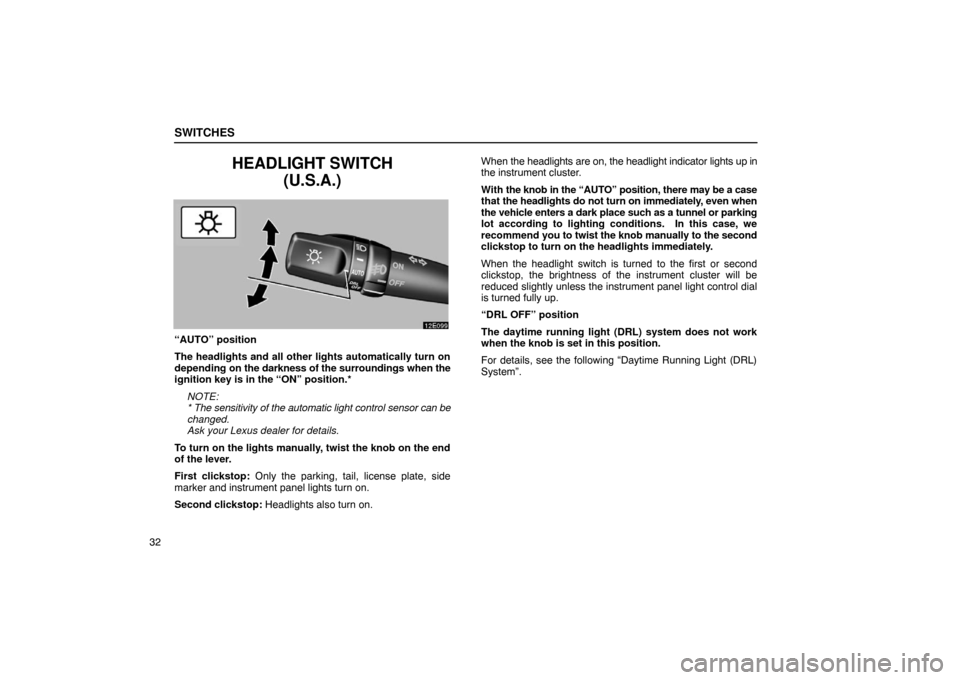 Lexus ES330 2005  Steering Wheel and Mirrors / LEXUS 2005 ES330  (OM33691U) Service Manual SWITCHES
32
HEADLIGHT SWITCH(U.S.A.)
“AUTO” position
The headlights and all other lights automatically turn on
depending on the darkness of the surroundings when the
ignition key is in the “ON�