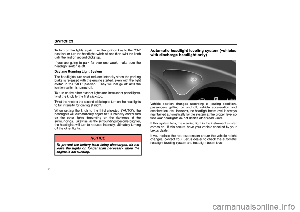 Lexus ES330 2005 Body / LEXUS 2005 ES330 (OM33691U) Workshop Manual SWITCHES
36To turn on the lights again, turn the ignition key to the “ON”
position, or turn the headlight switch off and then twist the knob
until the first or second clickstop.
If you are going t Lexus ES330 2005 Body / LEXUS 2005 ES330 (OM33691U) Workshop Manual SWITCHES
36To turn on the lights again, turn the ignition key to the “ON”
position, or turn the headlight switch off and then twist the knob
until the first or second clickstop.
If you are going t