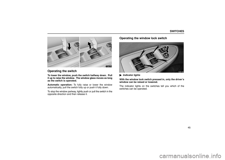 Lexus ES330 2005  Body / LEXUS 2005 ES330  (OM33691U) Repair Manual SWITCHES
45
Operating the switch
To lower the window, push the switch halfway down.  Pull
it up to raise the window.  The window glass moves as long
as the switch is operated.
Automatic operation: To 