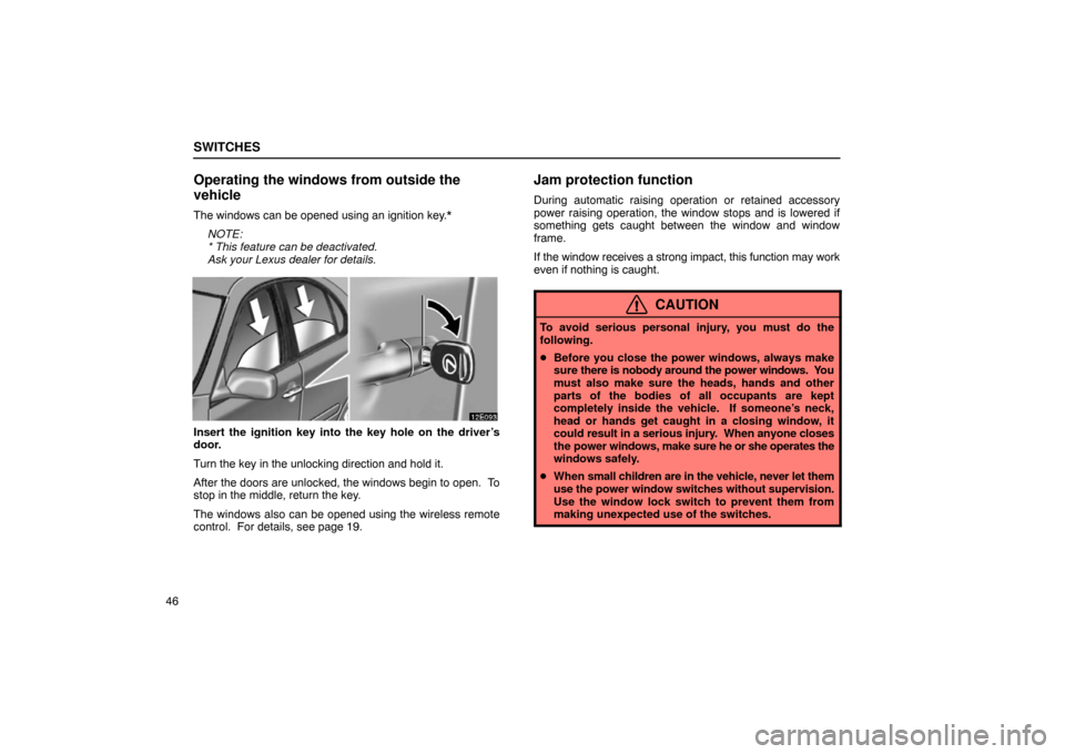 Lexus ES330 2005  Body / LEXUS 2005 ES330  (OM33691U) Repair Manual SWITCHES
46
Operating the windows from outside the
vehicle
The windows can be opened using an ignition key.*NOTE:
* This feature can be deactivated.
Ask your Lexus dealer for details.
Insert the ignit
