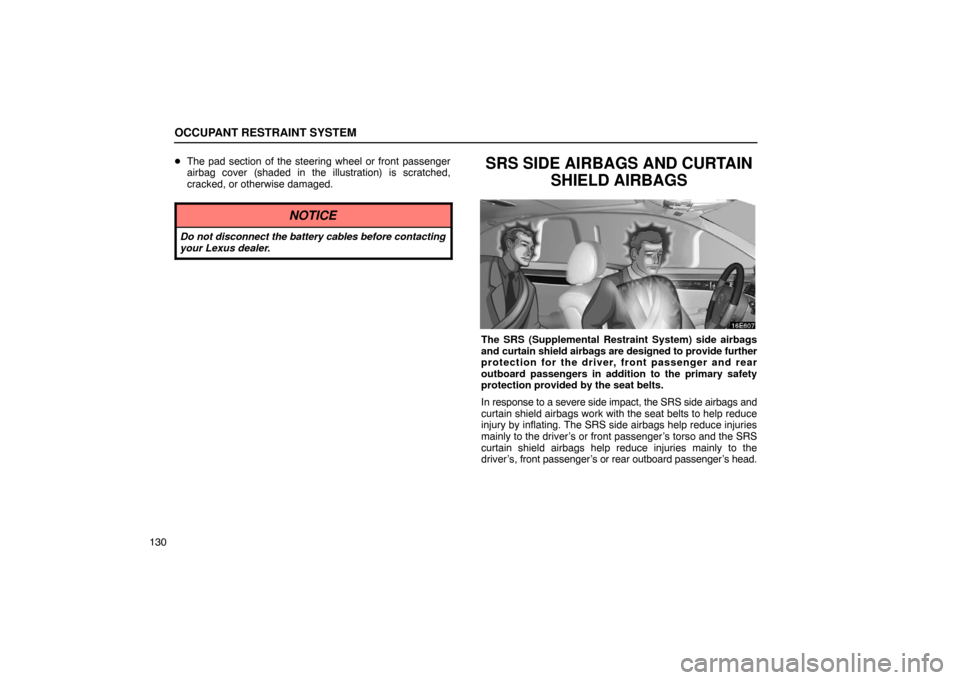 Lexus ES330 2005  Pictorial Index / LEXUS 2005 ES330 OWNERS MANUAL (OM33691U) OCCUPANT RESTRAINT SYSTEM
130
The pad section of the steering wheel or front passenger
airbag cover (shaded in the illustration) is scratched,
cracked, or otherwise damaged.
NOTICE
Do not disconnect 