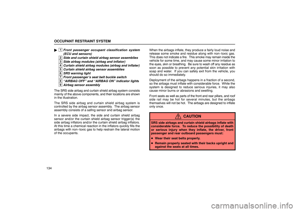 Lexus ES330 2005  Pictorial Index / LEXUS 2005 ES330  (OM33691U) User Guide OCCUPANT RESTRAINT SYSTEM
134
1Front passenger occupant classification system
(ECU and sensors)
2Side and curtain shield airbag sensor assemblies
3Side airbag modules (airbag and inflator)
4Curtain s