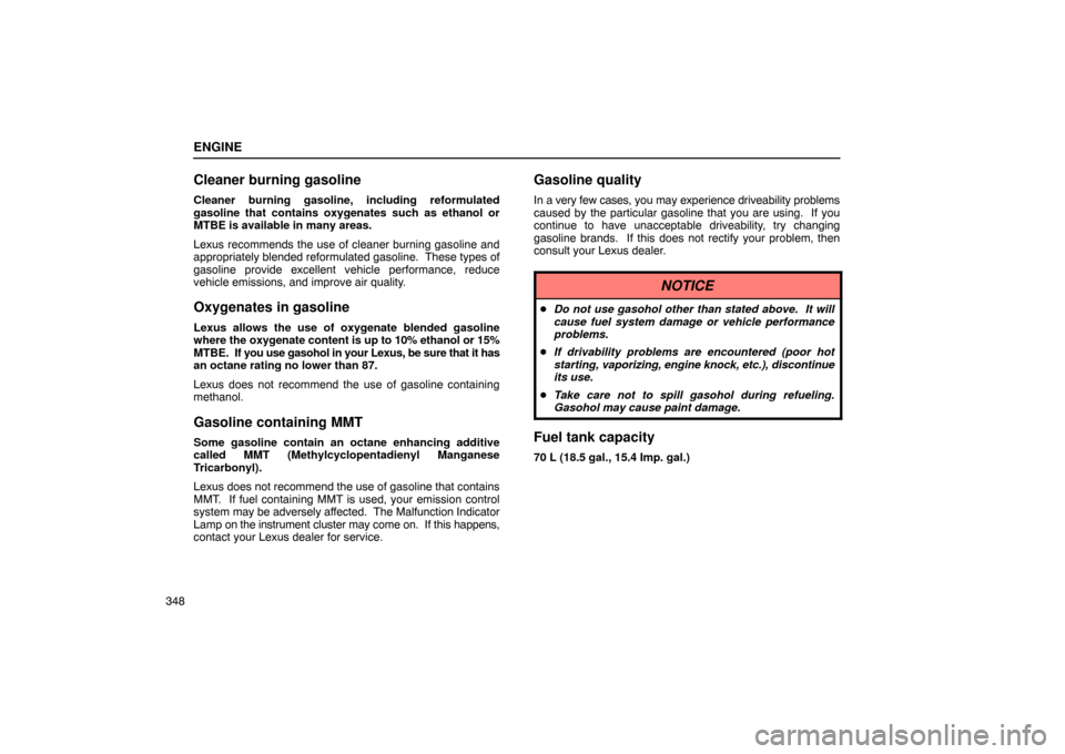 Lexus ES330 2005  Pictorial Index / LEXUS 2005 ES330 OWNERS MANUAL (OM33691U) ENGINE
348
Cleaner burning gasoline
Cleaner burning gasoline, including reformulated
gasoline that contains oxygenates such as ethanol or
MTBE is available in many areas.
Lexus recommends the use of c