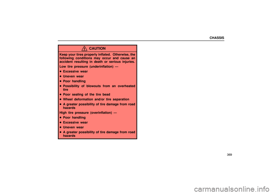 Lexus ES330 2005  Pictorial Index / LEXUS 2005 ES330 OWNERS MANUAL (OM33691U) CHASSIS
369
CAUTION
Keep your tires properly inflated.  Otherwise, the
following conditions may occur and cause an
accident resulting in death or serious injuries.
Low tire pressure (underinflation) 