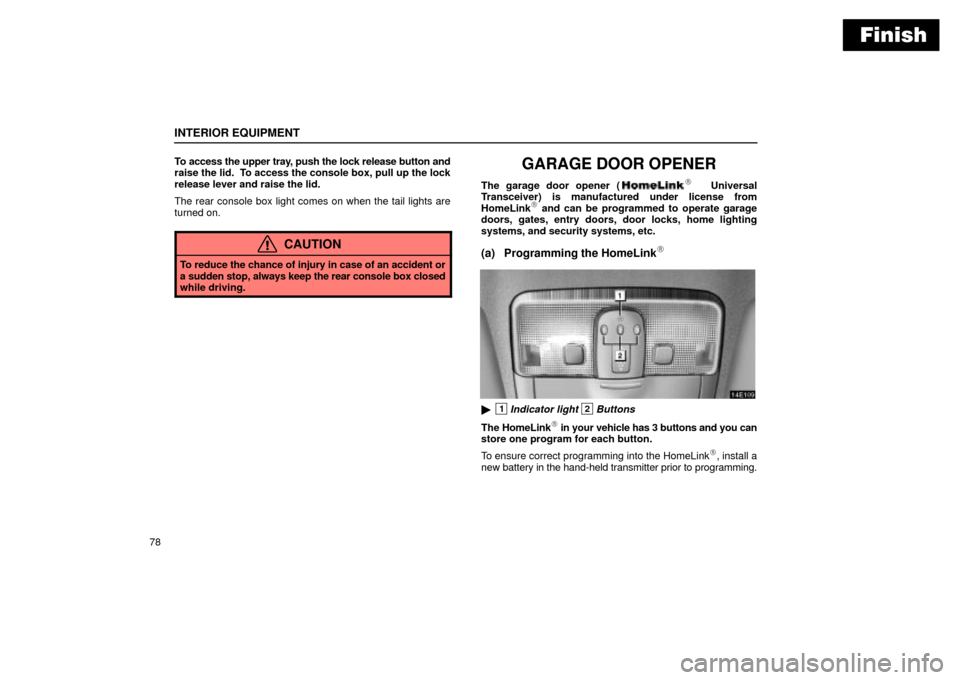Lexus ES330 2004  Owners Manual Supplement / LEXUS 2004 ES330 OWNERS MANUAL (OM33633U) Finish
INTERIOR EQUIPMENT
78To access the upper tray, push the lock release button and
raise the lid.  To access the console box, pull up the lock
release lever and raise the lid.
The rear console box